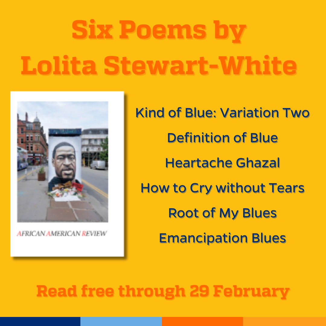  Promotional tile featuring cover art from African American Review 56.1-2 and the text:  Six poems by Lolita Stewart-White Kind of Blue: Variation Two  Definition of Blue  Heartache Ghazal  How to Cry Without Tears Root of My Blues  Emancipation Blues