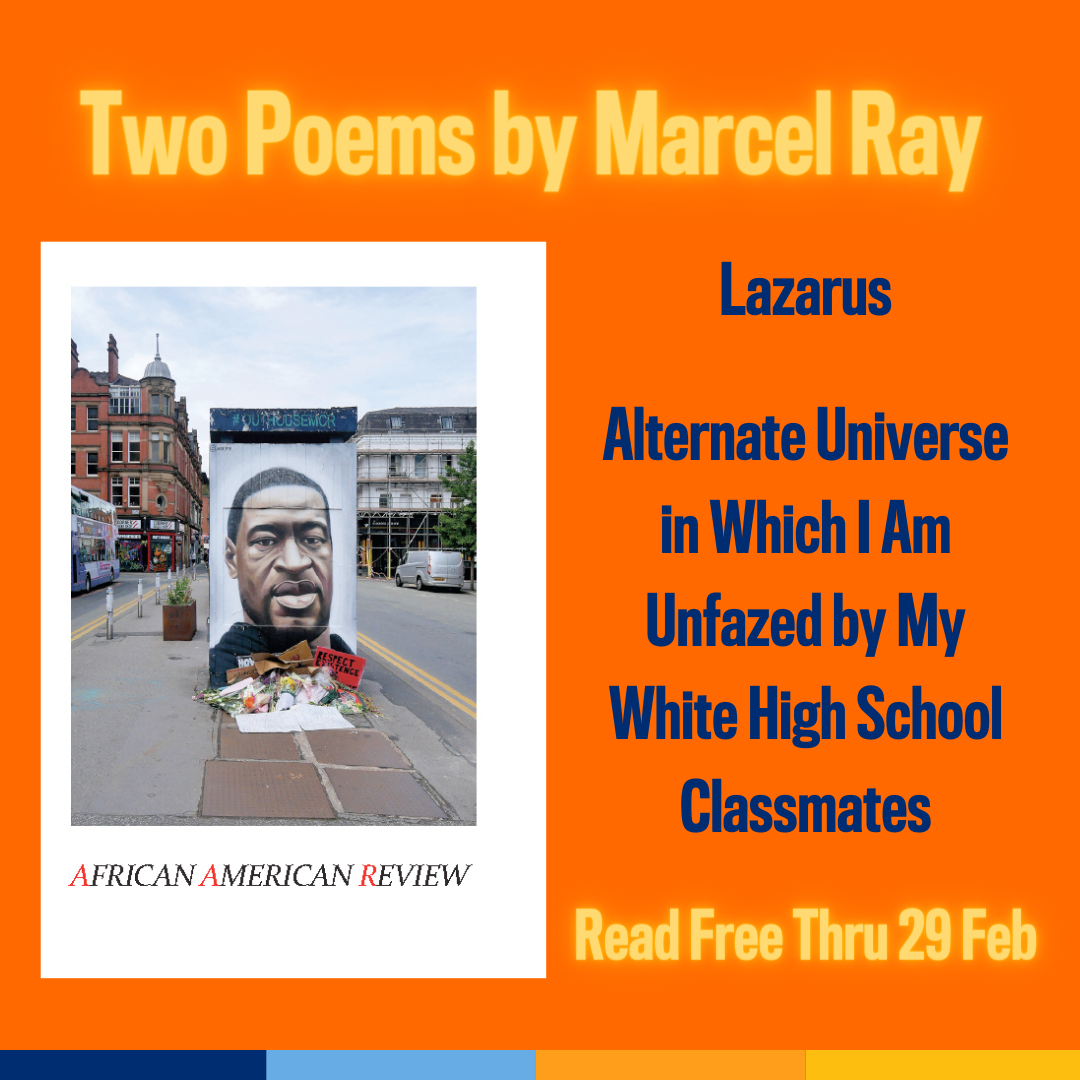 Promotional tile featuring cover art from the latest edition of African American Review and the text:  Two poems by Marcel Ray Lazarus  Alternate Universe in Which I Am Unfazed by My White High School Classmates  Read Free Thru 29 Feb