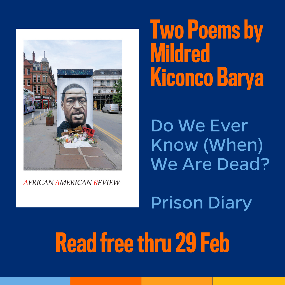 Promotional tile featuring cover art from the latest edition of African American Review and the text:  Two poems by Mildred Kiconco Barya Do We Ever Know (When) We Are Dead?  Prison Diary  Read Free Thru 29 Feb