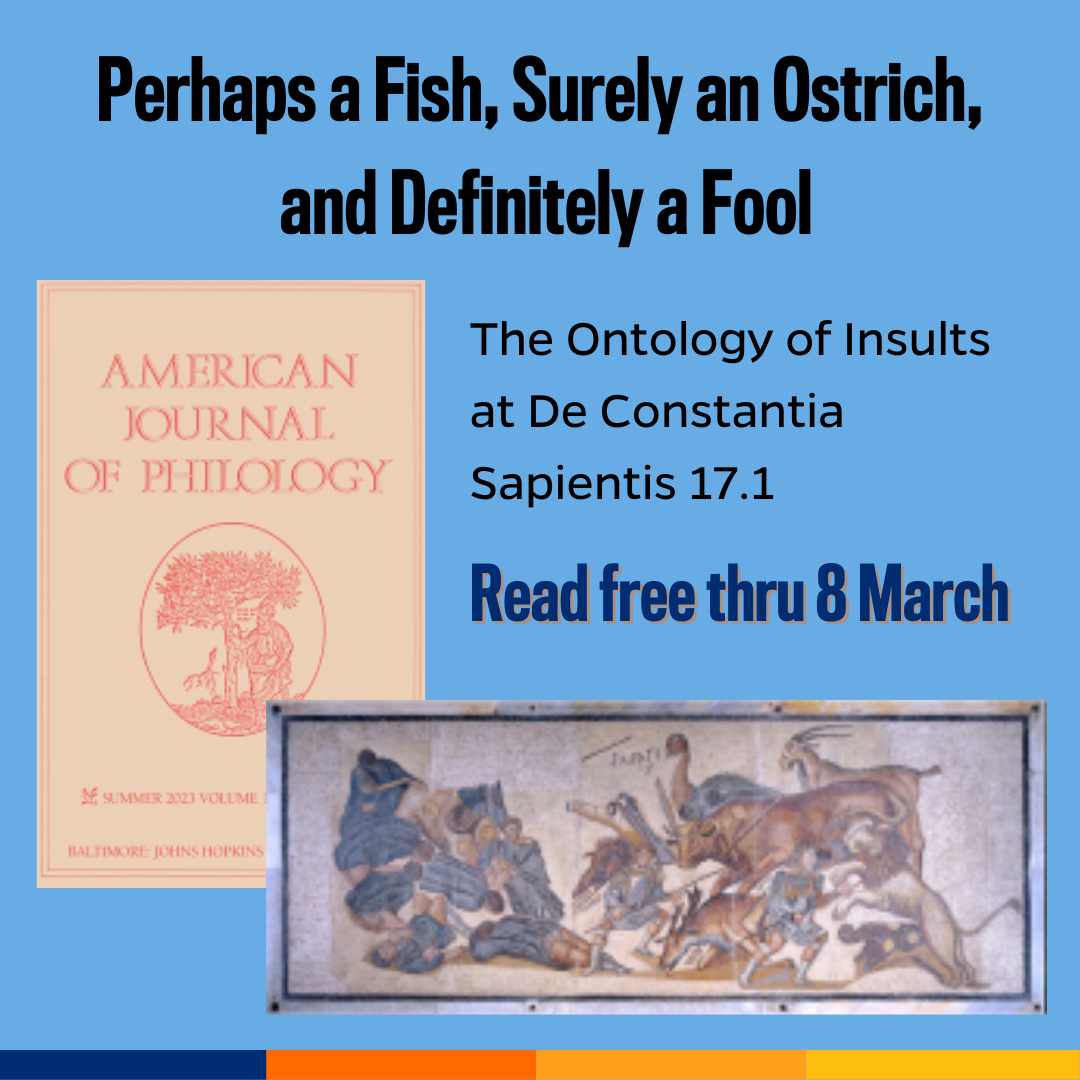 Promotional tile featuring cover art from the latest edition of American Journal of Philology, an illustration from the article (), and the text:  Perhaps a Fish, Surely an Ostrich, and Definitely a Fool: The Ontology of Insults at De Constantia Sapientis 17.1 Read free thru 8 March