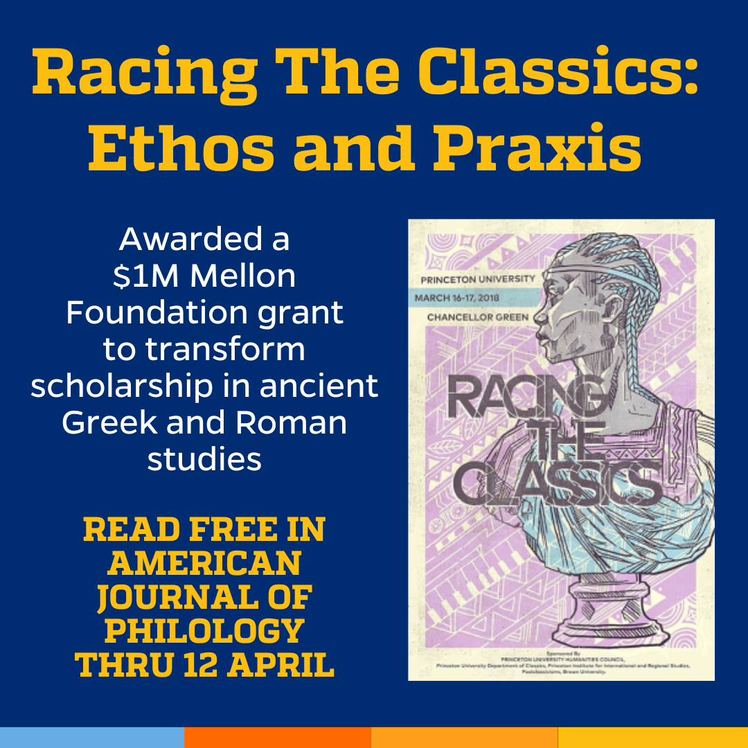 Promotional tile featuring cover art from the Summer 2022 edition of American Journal of Philology and the text: Racing The Classics  Ethos and Praxis  Awarded a $1M Mellon Foundation grant to transform scholarship in Greek and Roman studies  Read free in American Journal of Philology thru 12 April 