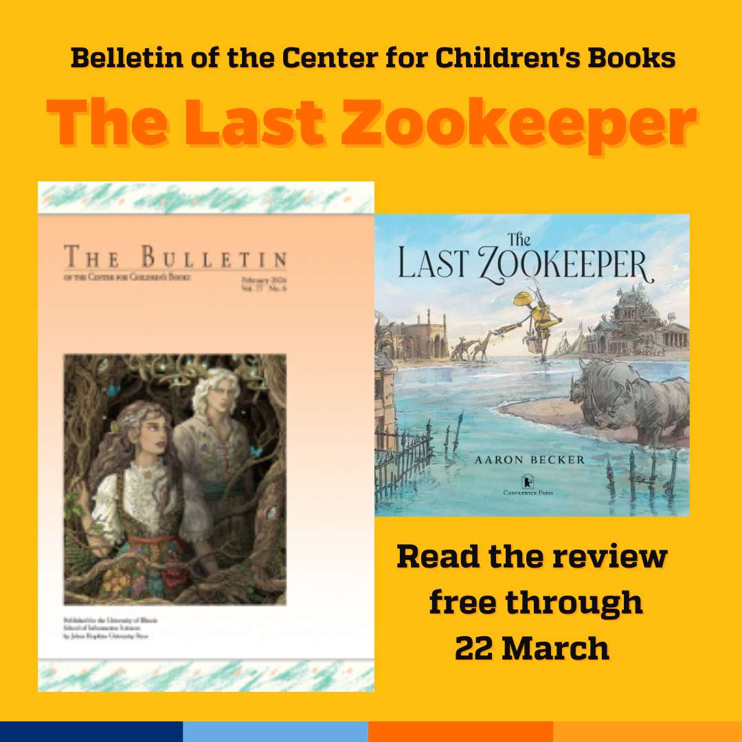 Promotional tile featuring cover art rom the new edition of Bulletin of the Center for Children’s Books, cover art for The Last Zookeeper by Aaron Becker and the text: Bulletin of the Center for Children’s Books The Last Zookeeper Read free thru 22 March