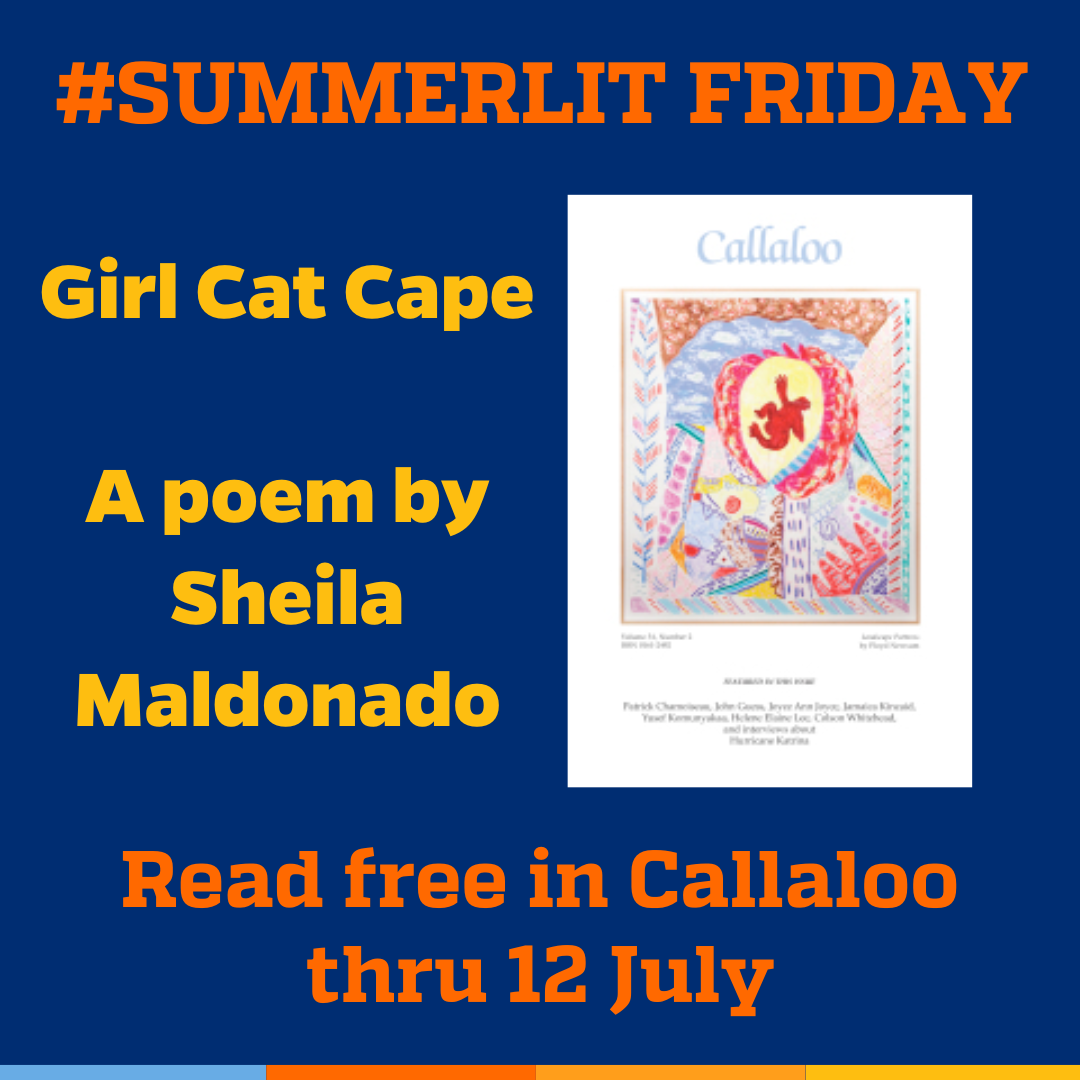 Promotional tile featuring the cover art from the Spring 2008 edition of Callaloo and the text: #Summerlit Friday, Girl Cat Cape, A poem by Sheila Maldonado, Read free in Callaloo thru 12 July