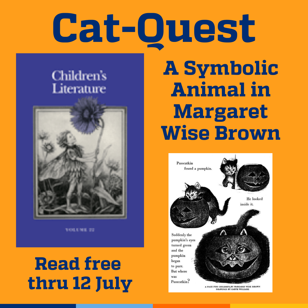 Promotional tile featuring the cover art from the 1994 issue of Children's Literature, a figure from the article ("Pusscatkin and the Pumpkin." Text by Brown, by permission of the Estate of Margaret Wise Brown; illustration by Garth Williams, by permission) and the text: Cat-Quest: A Symbolic Animal in Margaret Wise Brown, Read free thru 12 July