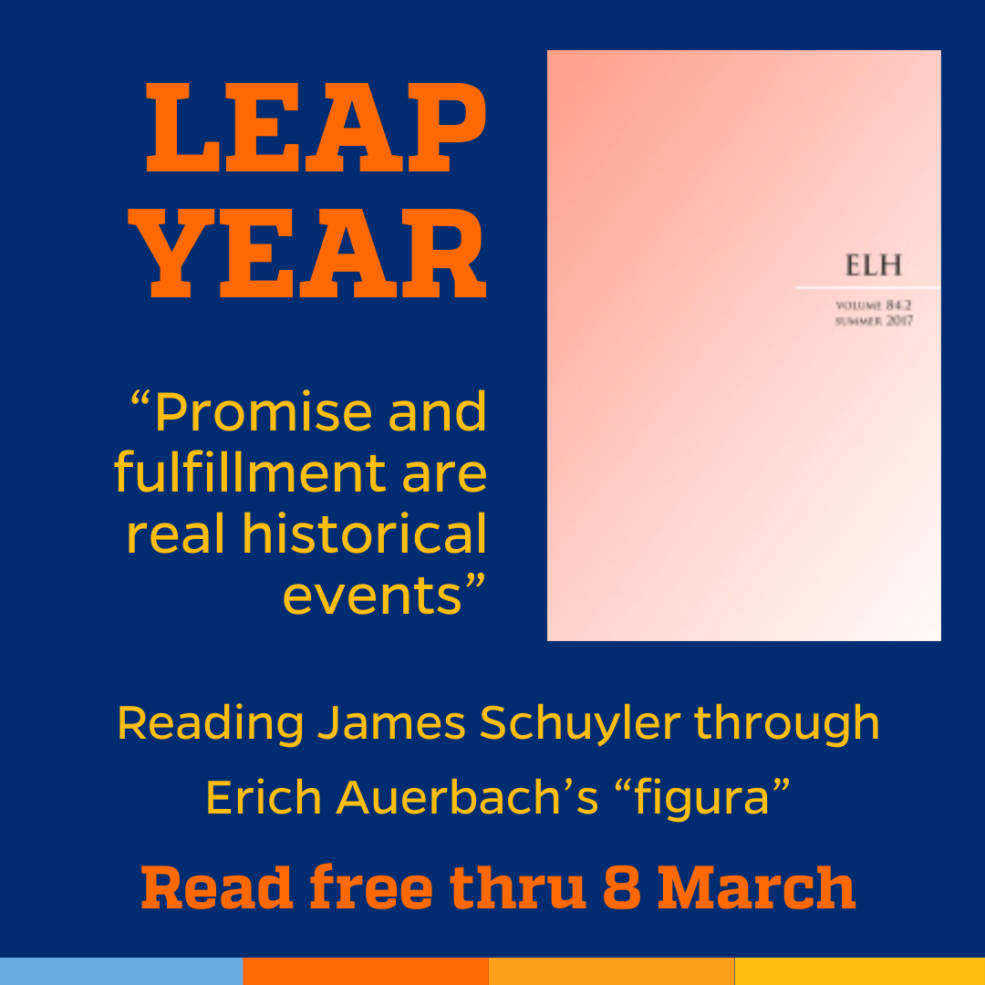 Promotional tile featuring cover art from the Summer 2017 edition of ELH and the text:  Leap Year  “Promise and fulfillment are real historical events.”  Reading James Schuyler through Erich Auerbach’s “figura”  Read free thru 8 March