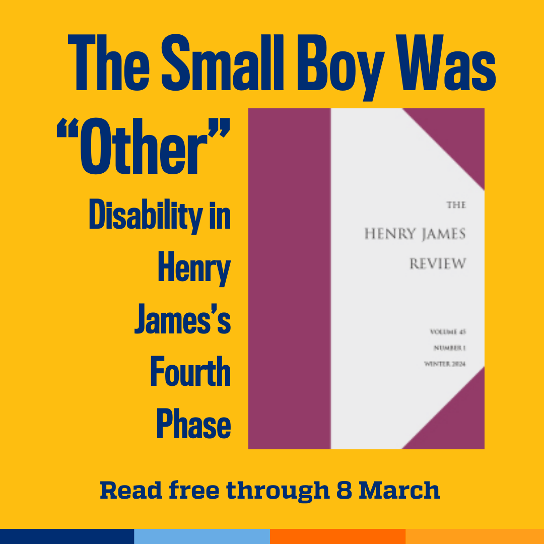 Promotional tile featuring cover art from the latest edition of The Henry James Review and the text:   The Small Boy Was “Other”  Disability in Henry James’s Fourth Phase Read free thru 8 March