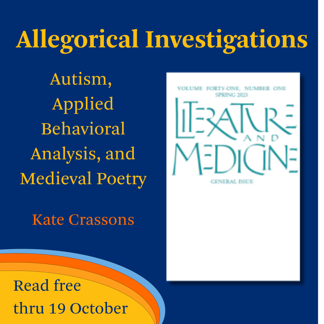 Promotional tile featuring cover art from the Spring 2023 issue of Literature and Medicine and the text:  Allegorical Investigations: Autism, Applied Behavioral Analysis, and Medieval Poetry Kate Crassons  Read free thru 19 October