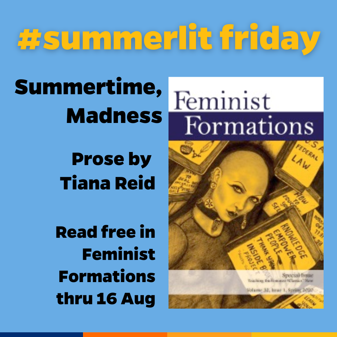 Promotional tile featuring the cover art from the Spring 2020 edition of Feminist Formations and the text:  #summerlit friday Summertime, Madness Prose by Tiana Reid  Read free in Feminist Formations thru 16 Aug