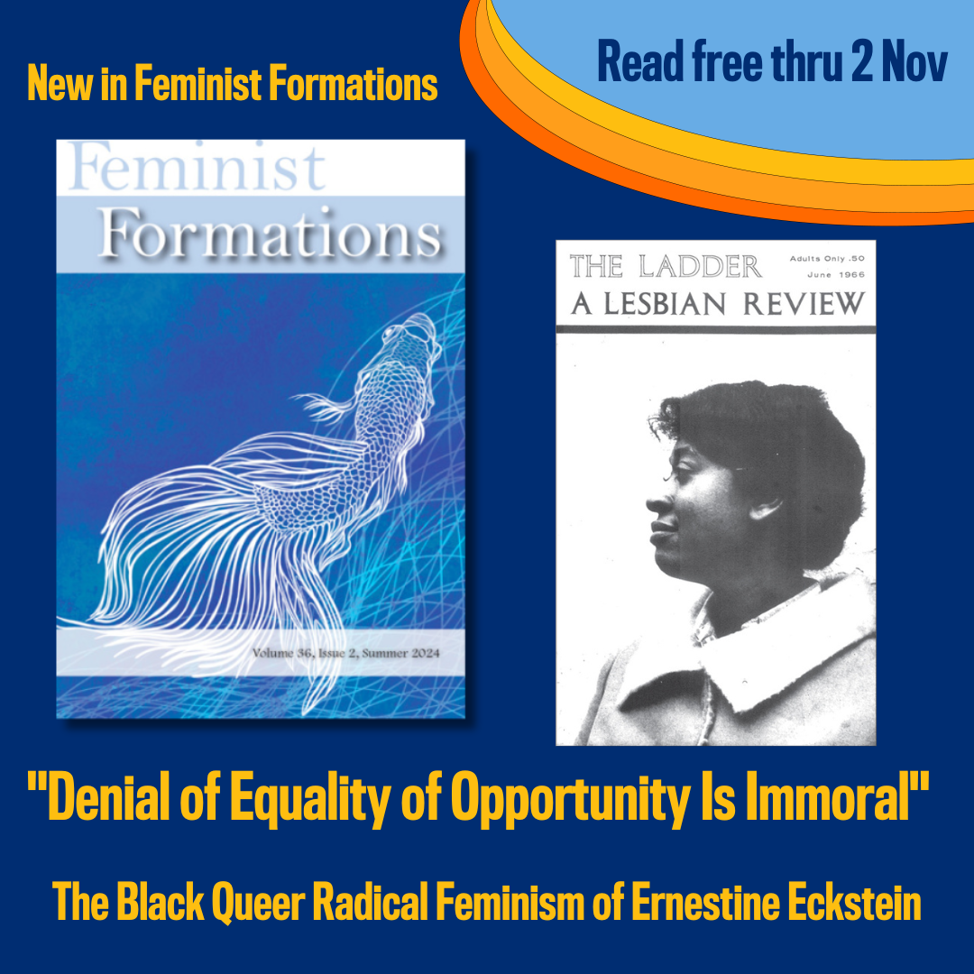 Promotional tile featuring the cover art from the Summer 2024 edition of Feminist Formations, a photograph of Ernestine Eckstein appearing on the cover of the June 1966 issue of The Ladder, and the text:  New in Feminist Formations  Read free thru 2 Nov "Denial of Equality of Opportunity Is Immoral" The Black Queer Radical Feminism of Ernestine Eckstein