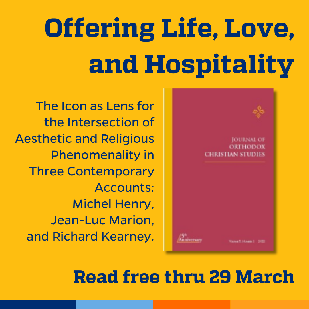 Promotional tile featuring cover art from the latest edition of Journal of Orthodox Christian Studies: and the text:  Offering Life, Love, and Hospitality  The Icon as Lens for the Intersection of Aesthetic and Religious Phenomenality in Three Contemporary Accounts: Michel Henry, Jean-Luc Marion, and Richard Kearney Read free thru 29 March