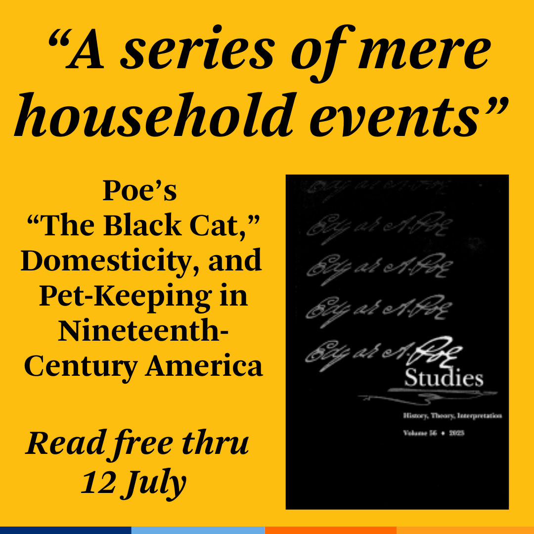 Promotional tile featuring the cover art from the Poe Studies journal and the text: "“A series of mere household events”: Poe’s “The Black Cat,” Domesticity, and Pet-Keeping in Nineteenth-Century America" Read free thru 12 July