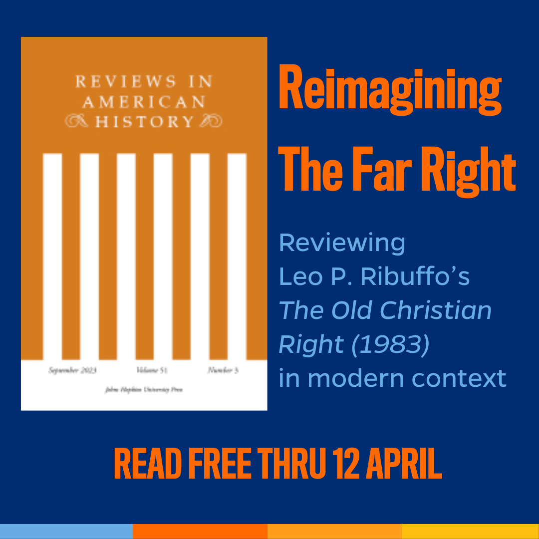 Promotional tile featuring cover art from the Reviews in American History and the text:  Reimagining The Far Right Reviewing Leo P. Ribuffo’s “The Old Christian Right” (1983) In modern context  Read free thru 12 April