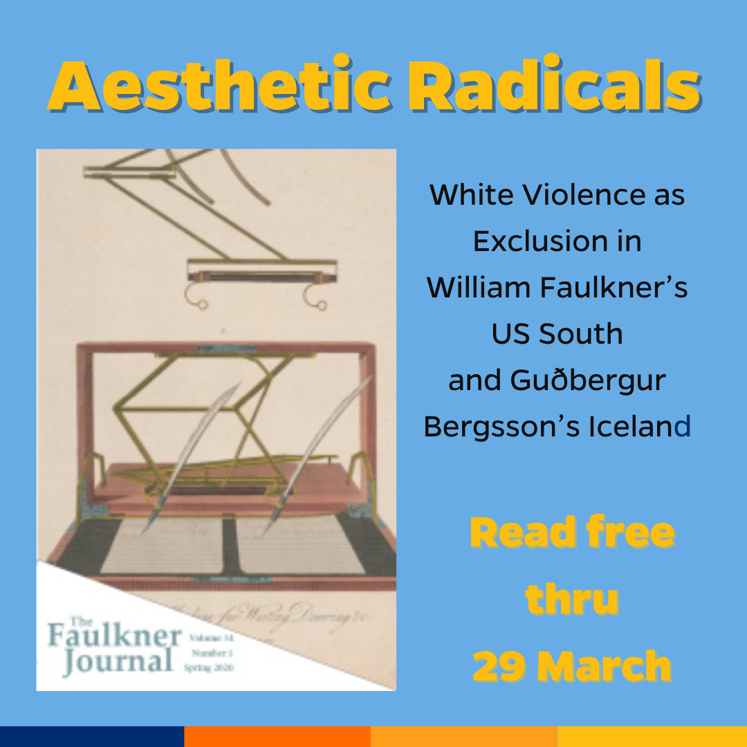 Promotional tile featuring cover art from the new edition of The Faulkner Journal and the text:  Aesthetic Radicals  White Violence as Exclusion in William Faulkner’s US South and Guðbergur Bergsson’s Iceland  Read free thru 29 March