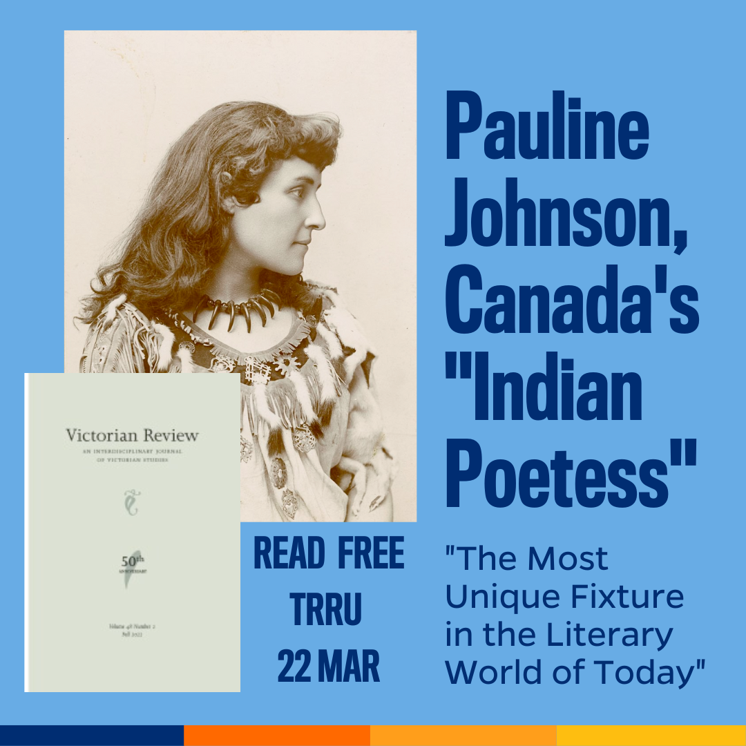 Promotional tile featuring cover art from the latest edition of Victorian Review, a portrait of Tekahionwake/Pauline Johnson, and the text:  Pauline Johnson, Canada's "Indian Poetess" "The Most Unique Fixture in the Literary World of Today" Read free thru 22 March