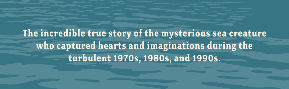 The incredible true story of the mysterious sea creature who captured hearts and imaginations during the turbulent 1970s, 1980s, and 1990s.