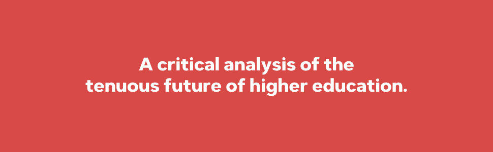 A critical analysis of the tenuous future of higher education.