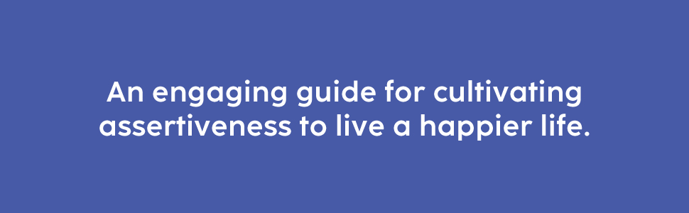 An engaging guide for cultivating assertiveness to live a happier life.