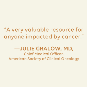 A quote from Julie Gralow that says "A very valuable resource for anyone impacted by cancer."