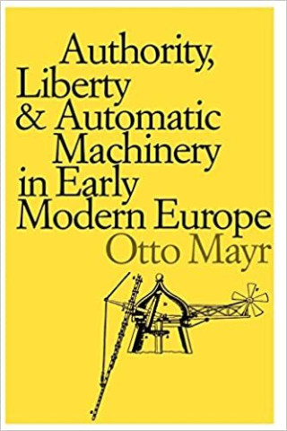 Cover image of Authority, Liberty, and Automatic Machinery in Early Modern Europe