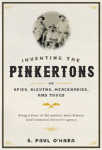 Cover image of Inventing the Pinkertons; or, Spies, Sleuths, Mercenaries, and Thugs