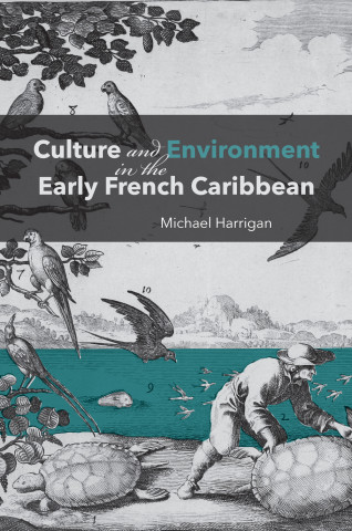 Cover of Culture and Environment in the Early French Caribbean by Michael Harrigan, featuring an engraving of a man turning over a turtle on the shore of turquoise Caribbean waters.
