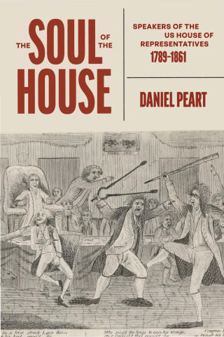 Cover of "The Soul of the House" by Daniel Peart, featuring bold red typography on a cream background above a black-and-white illustration of a chaotic 18th-century House debate scene.