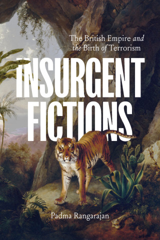 Cover of "Insurgent Fictions" by Padma Rangarajan, featuring large white title text and a tiger within a lush, rocky landscape painting.