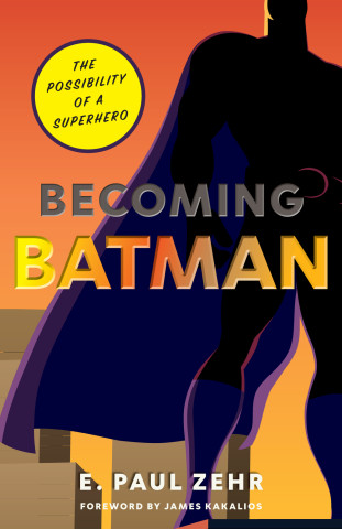 Cover of "Becoming Batman" by E. Paul Zehr, featuring a black silhouette of a caped superhero against an orange background with a yellow circle reading "The Possibility of a Superhero."