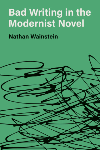 Cover of "Bad Writing in the Modernist Novel" by Nathan Wainstein, featuring a green background with bold black abstract scribble lines.