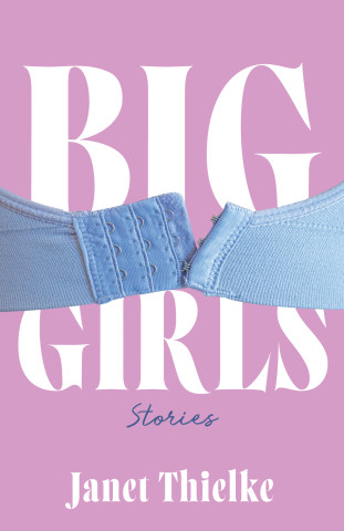 Cover of "Big Girls Stories" by Janet Thielke, featuring a partially unclasped blue bra stretched across large white text on a pink background.