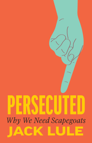 Cover of "Persecuted: Why We Need Scapegoats" by Jack Lule, featuring an orange background with a seafoam green hand pointing down to bold yellow title text.