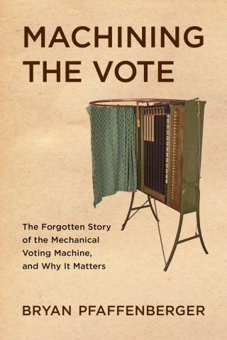 Cover of "Machining the Vote" by Bryan Pfaffenberger, featuring a vintage mechanical voting machine with green curtain against a vintage ballot card background.