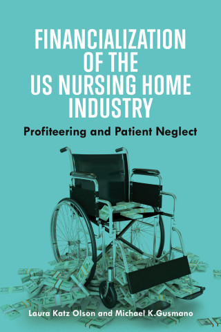 Cover of "Financialization of the US Nursing Home Industry" by Laura Katz Olson and Michael K. Gusmano, featuring a wheelchair atop piles of cash on a teal background.