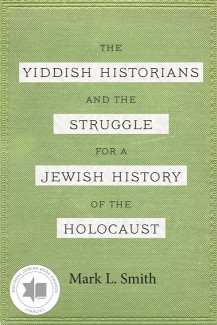 Cover image of The Yiddish Historians and the Struggle for a Jewish History of the Holocaust